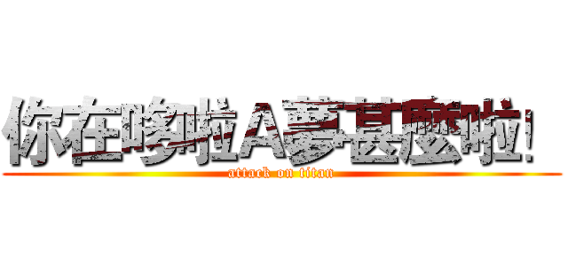 你在哆啦Ａ夢甚麼啦！ (attack on titan)