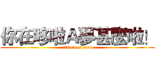 你在哆啦Ａ夢甚麼啦！ (attack on titan)