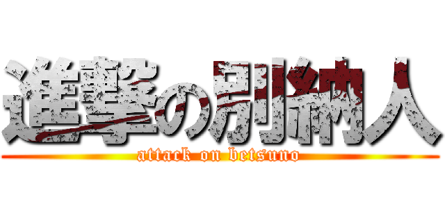 進撃の別納人 (attack on betsuno)