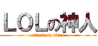 ＬＯＬの神人 (attack on titan)