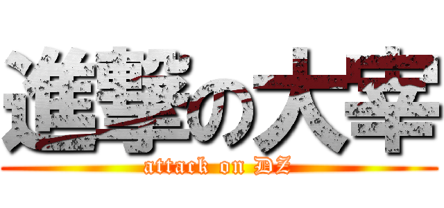 進撃の大宰 (attack on DZ)