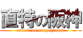 直特の阪神 (attack on sanyohimeji)