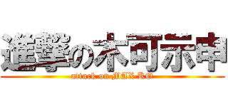 進撃の木可示申 (attack on MAX KO)