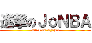 進撃のＪｏＮＢＡ (attack on RFPS)