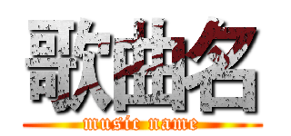 歌曲名 (music name)