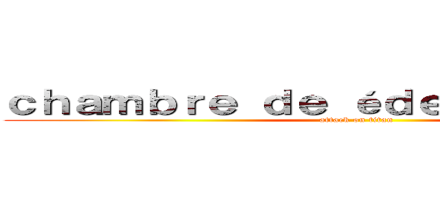 ｃｈａｍｂｒｅ ｄｅ éｄｅｎ ｅｔ ｄｉｄａ (attack on titan)