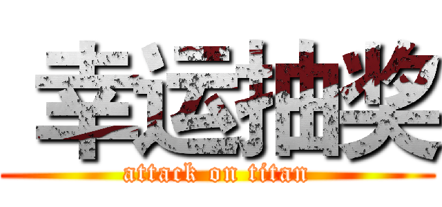  幸运抽奖 (attack on titan)