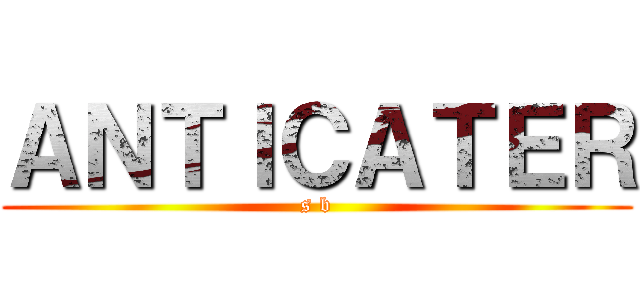 ＡＮＴＩＣＡＴＥＲ (s b)