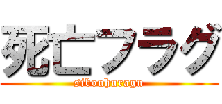 死亡フラグ (sibouhuragu)