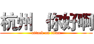 杭州   你好啊 (attack on titan)