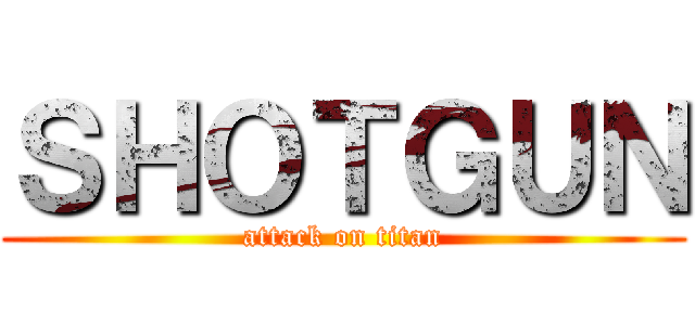 ＳＨＯＴＧＵＮ (attack on titan)