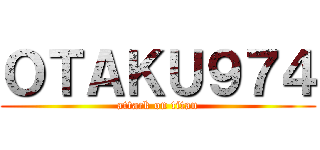 ＯＴＡＫＵ９７４ (attack on titan)