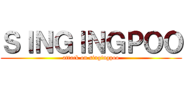 ＳＩＮＧＩＮＧＰＯＯ (attack on singingpoo)