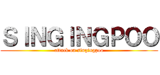 ＳＩＮＧＩＮＧＰＯＯ (attack on singingpoo)