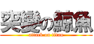 突變の鯨魚 (attack on titan)
