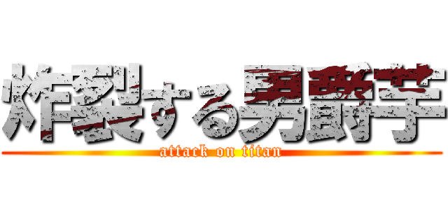 炸裂する男爵芋 (attack on titan)