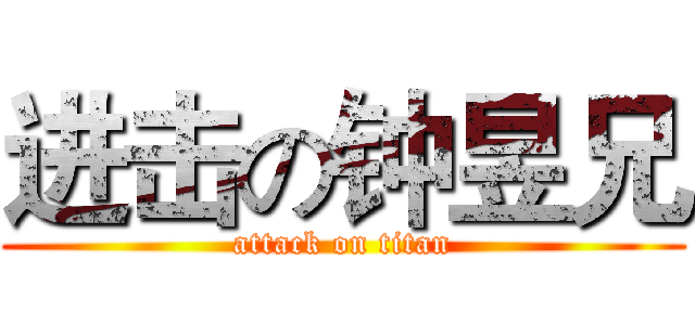 进击の钟昱兄 (attack on titan)