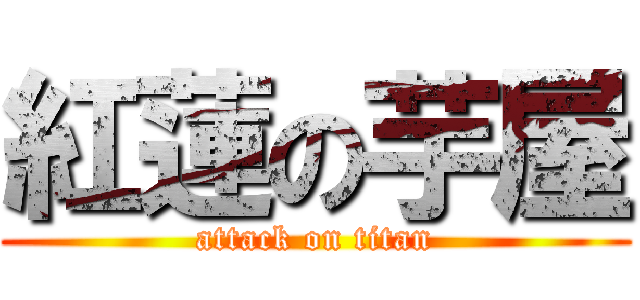 紅蓮の芋屋 (attack on titan)
