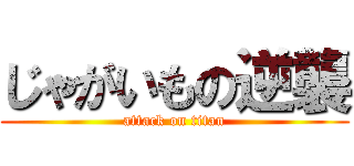じゃがいもの逆襲 (attack on titan)
