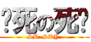 该死の死该 (SB  SKY )