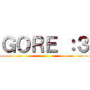 ＧＯＲＥ ：３ ()