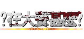 你在大聲甚麼啦 (attack on titan)