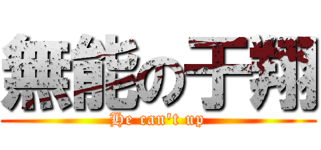無能の于翔 (He can\'t up)