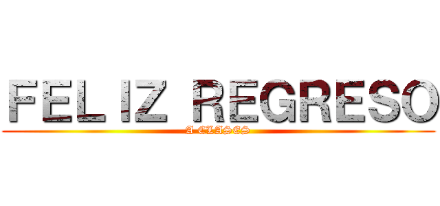 ＦＥＬＩＺ ＲＥＧＲＥＳＯ (A CLASES)