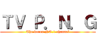 ＴＶ Ｐ．Ｎ．Ｇ (The korea NO.1 channel)