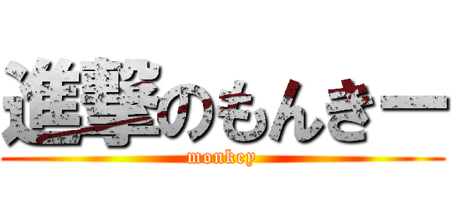 進撃のもんきー (monkey)