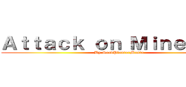 Ａｔｔａｃｋ ｏｎ Ｍｉｎｅｐｌｅｘ (By SeedPlanterMasta)