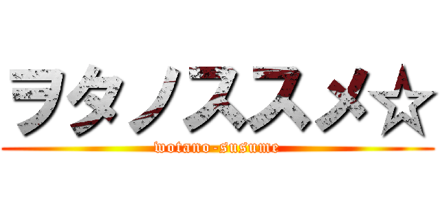 ヲタノススメ☆ (wotano-susume)