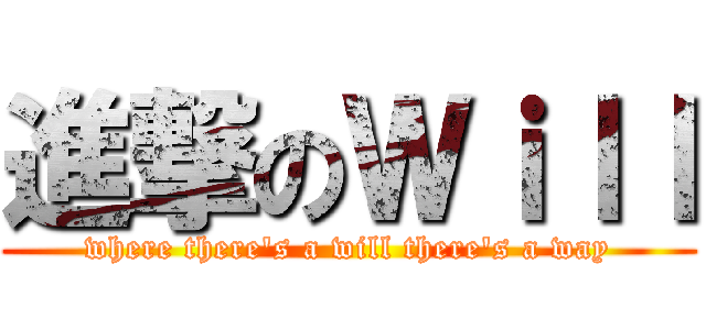 進撃のＷｉｌｌ (where there's a will there's a way)