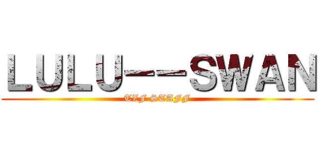 ＬＵＬＵ－－ＳＷＡＮ (TZF STAFF)