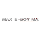  ＭＡＸ Ｅ－ＢＯＹ ＭＡＸ Ｅ－ＢＯＹ (MAX HAS THE BOY PUSSY NGL)