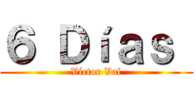 ６ Ｄíａｓ  (Víctor Val)