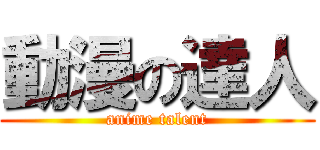 動漫の達人 (anime talent)