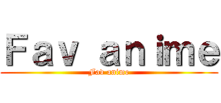 Ｆａｖ ａｎｉｍｅ (Fav anime)