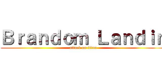 Ｂｒａｎｄｏｍ Ｌａｎｄｉｎ (attack on titan)