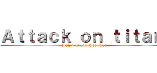 Ａｔｔａｃｋ ｏｎ ｔｉｔａｎ  (Kegajean attack on titan )