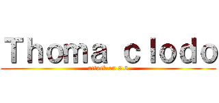 Ｔｈｏｍａ ｃｌｏｄｏ (attack on 8 6)