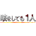 咳をしても１人 (alone)