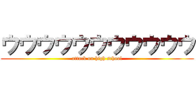 ウウウウウウウウウウウ (attack on high school)