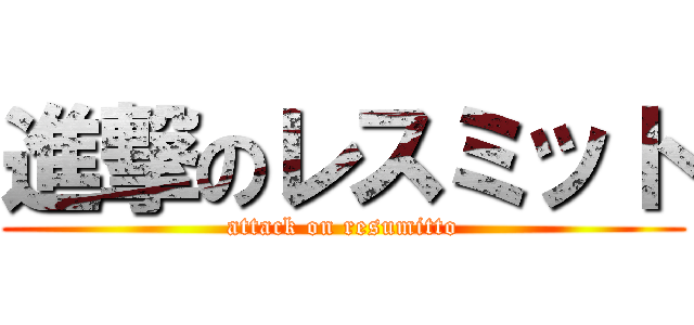 進撃のレスミット (attack on resumitto)