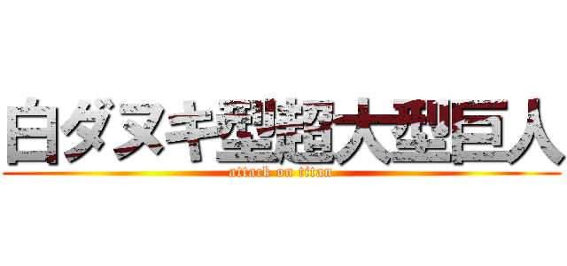 白ダヌキ型超大型巨人 (attack on titan)
