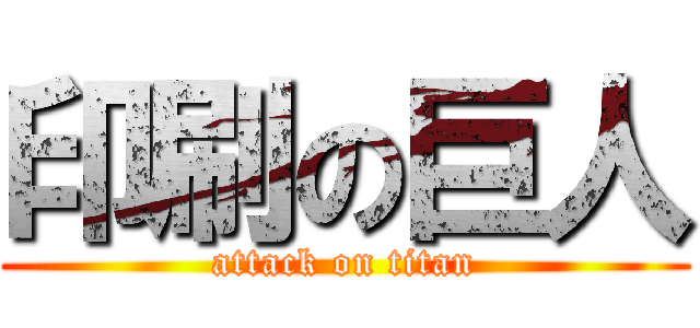 印刷の巨人 (attack on titan)