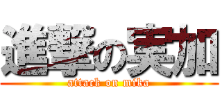 進撃の実加 (attack on mika)