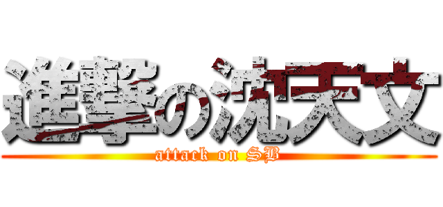 進撃の沈天文 (attack on SB)