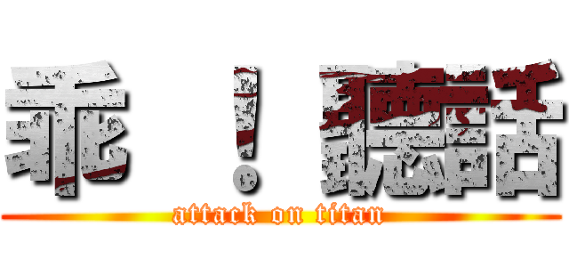 乖 ！ 聽話 (attack on titan)
