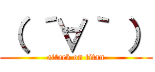 （ ´∀｀ ） (attack on titan)